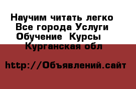 Научим читать легко - Все города Услуги » Обучение. Курсы   . Курганская обл.